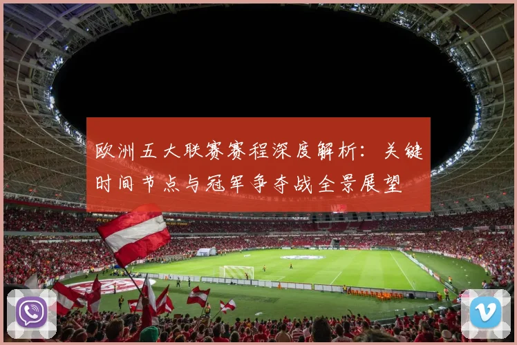 欧洲五大联赛赛程深度解析:关键时间节点与冠军争夺战全景展望