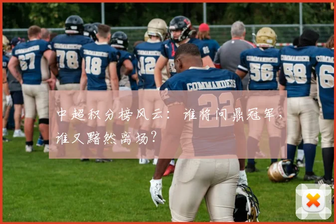 中超积分榜风云：谁将问鼎冠军，谁又黯然离场？