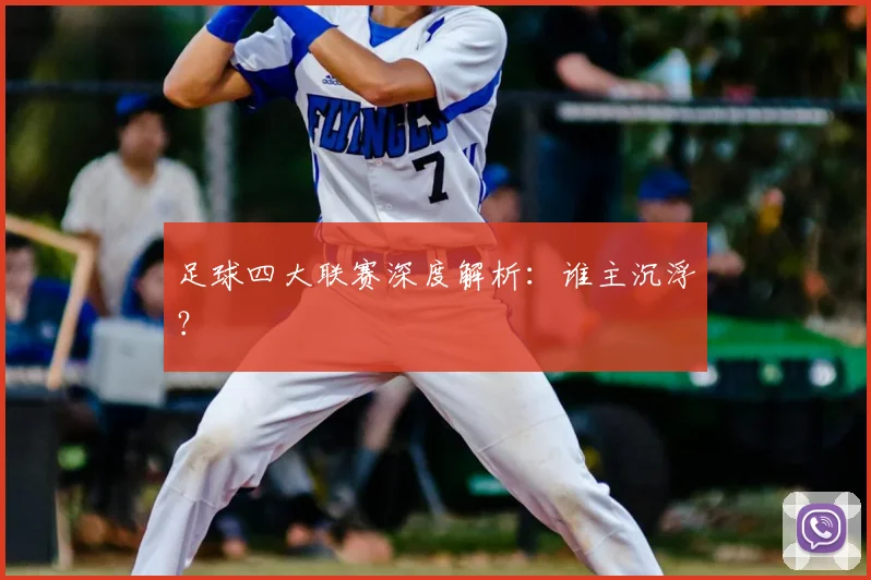 足球四大联赛深度解析：谁主沉浮？